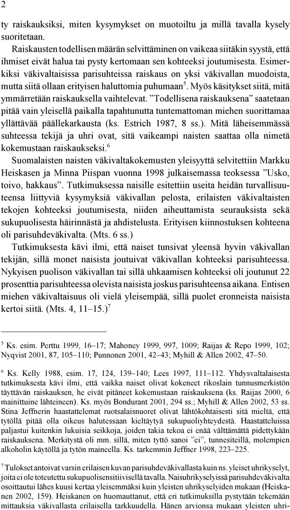 Heiskanen on huomauttanut, että eri tutkimuksilla pystytään tekemään mittauksia väkivallasta erilaisella tarkkuudella.