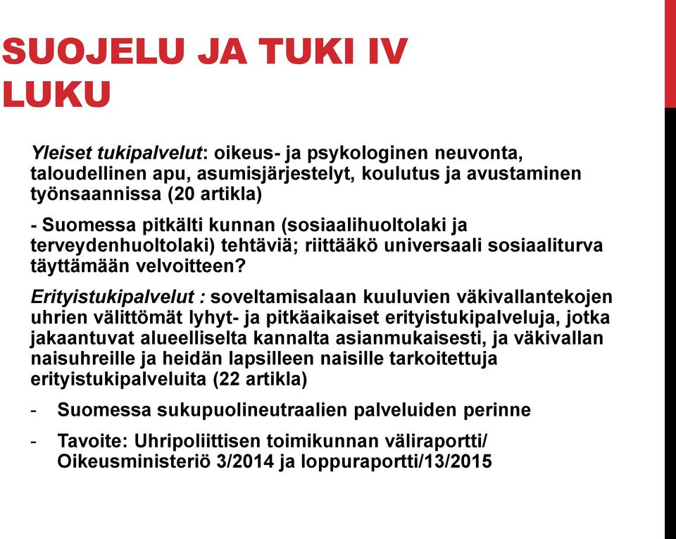 Erityistukipalvelut : soveltamisalaan kuuluvien väkivallantekojen uhrien välittömät lyhyt- ja pitkäaikaiset erityistukipalveluja, jotka jakaantuvat alueelliselta kannalta asianmukaisesti,