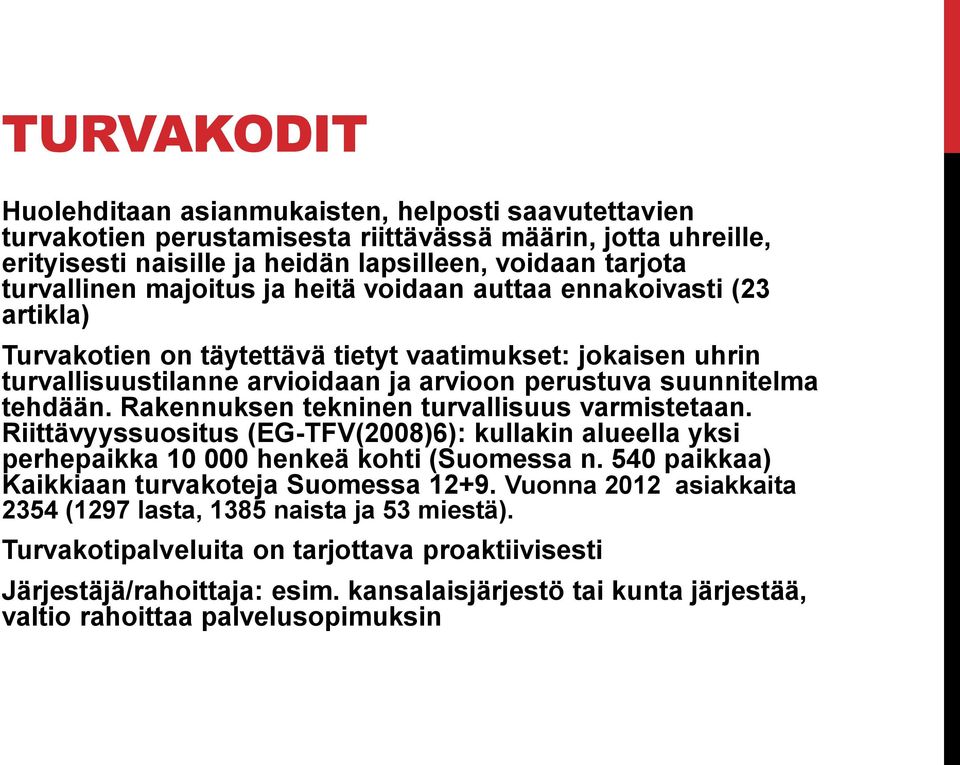 Rakennuksen tekninen turvallisuus varmistetaan. Riittävyyssuositus (EG-TFV(2008)6): kullakin alueella yksi perhepaikka 10 000 henkeä kohti (Suomessa n.