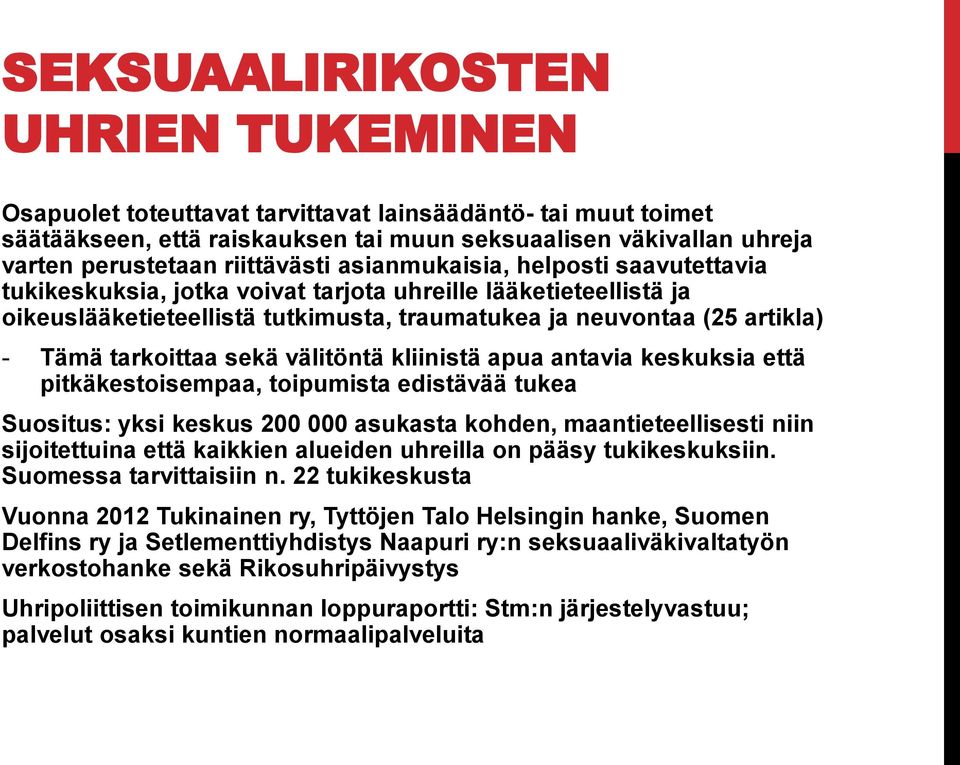 sekä välitöntä kliinistä apua antavia keskuksia että pitkäkestoisempaa, toipumista edistävää tukea Suositus: yksi keskus 200 000 asukasta kohden, maantieteellisesti niin sijoitettuina että kaikkien