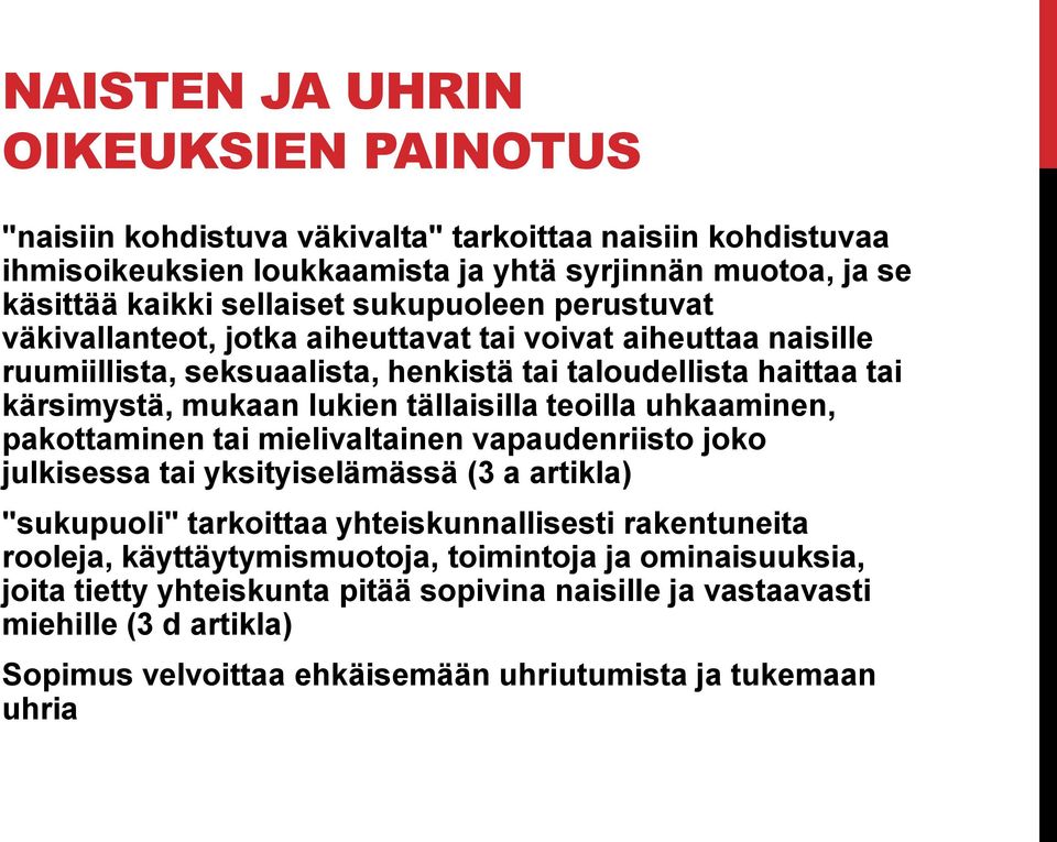 tällaisilla teoilla uhkaaminen, pakottaminen tai mielivaltainen vapaudenriisto joko julkisessa tai yksityiselämässä (3 a artikla) "sukupuoli" tarkoittaa yhteiskunnallisesti rakentuneita