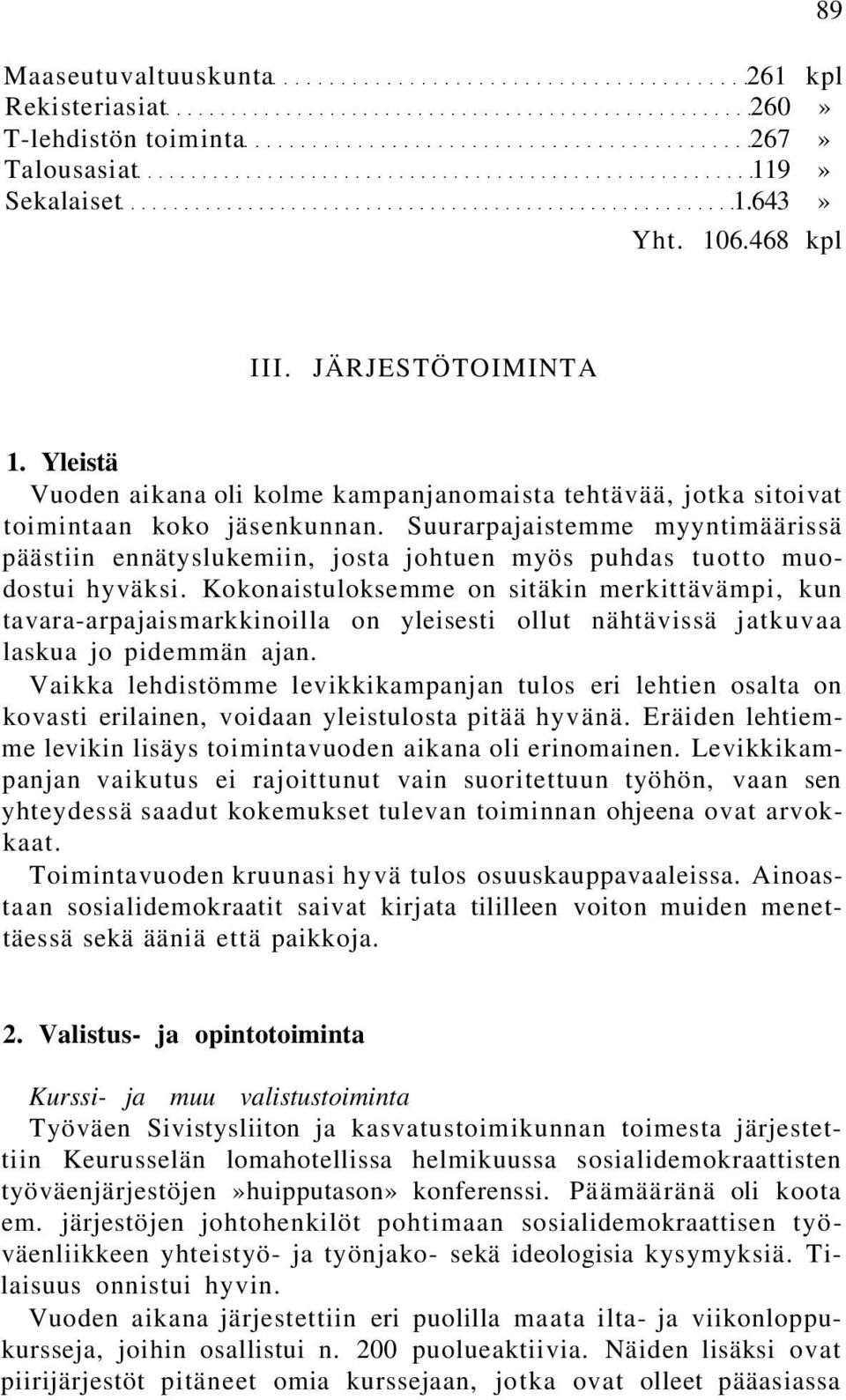 Suurarpajaistemme myyntimäärissä päästiin ennätyslukemiin, josta johtuen myös puhdas tuotto muodostui hyväksi.