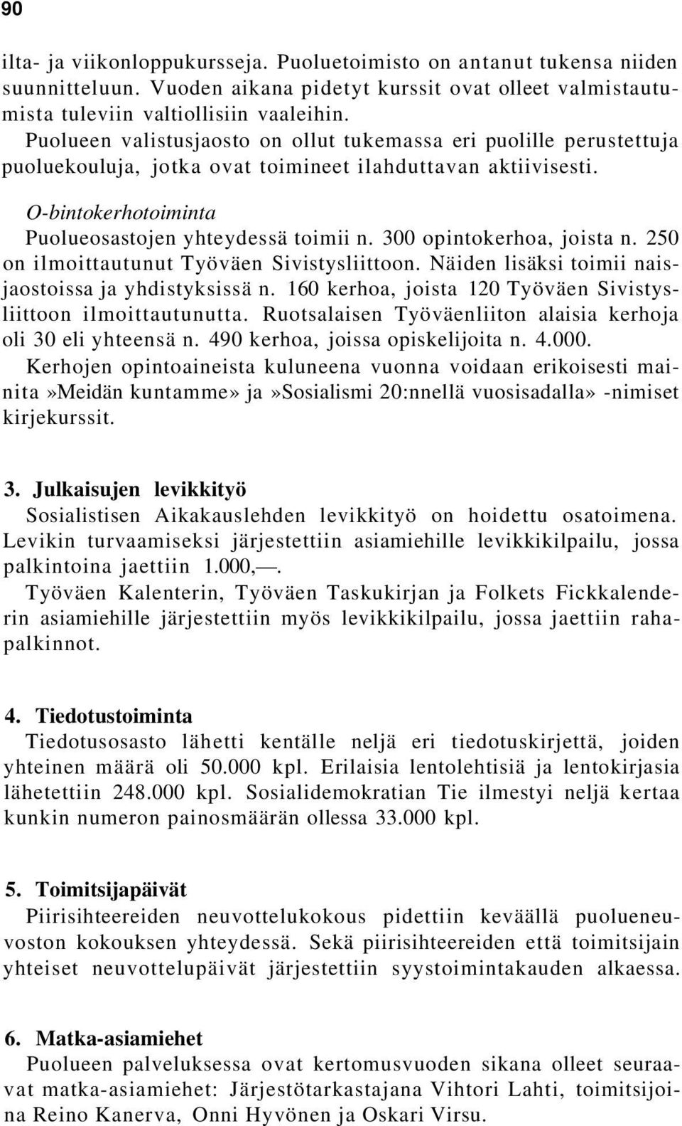300 opintokerhoa, joista n. 250 on ilmoittautunut Työväen Sivistysliittoon. Näiden lisäksi toimii naisjaostoissa ja yhdistyksissä n. 160 kerhoa, joista 120 Työväen Sivistysliittoon ilmoittautunutta.