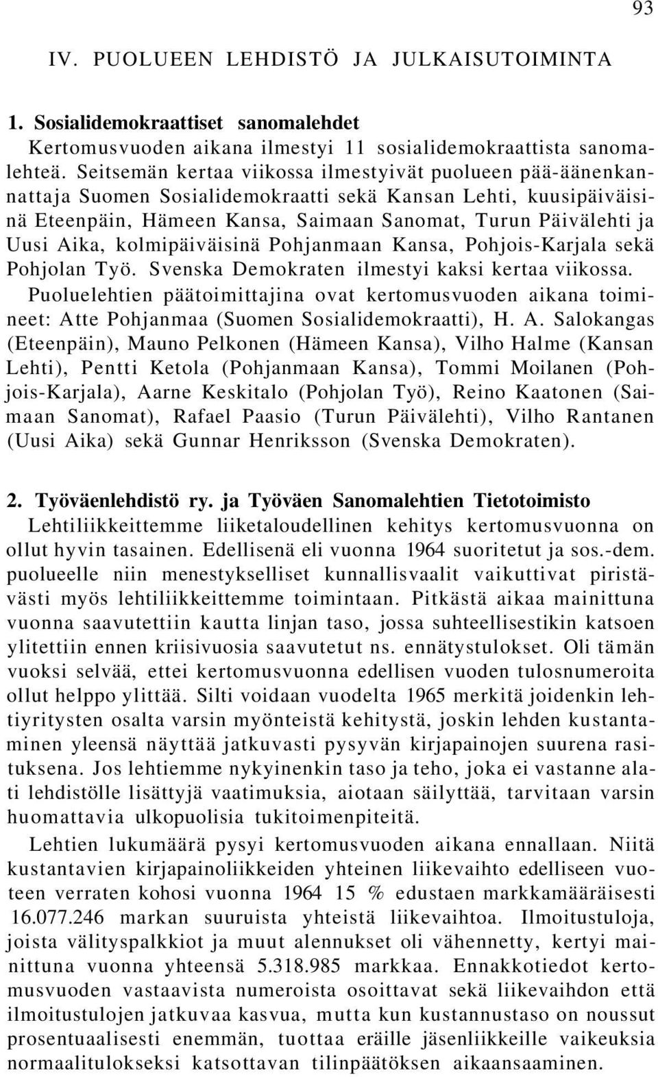 Aika, kolmipäiväisinä Pohjanmaan Kansa, Pohjois-Karjala sekä Pohjolan Työ. Svenska Demokraten ilmestyi kaksi kertaa viikossa.
