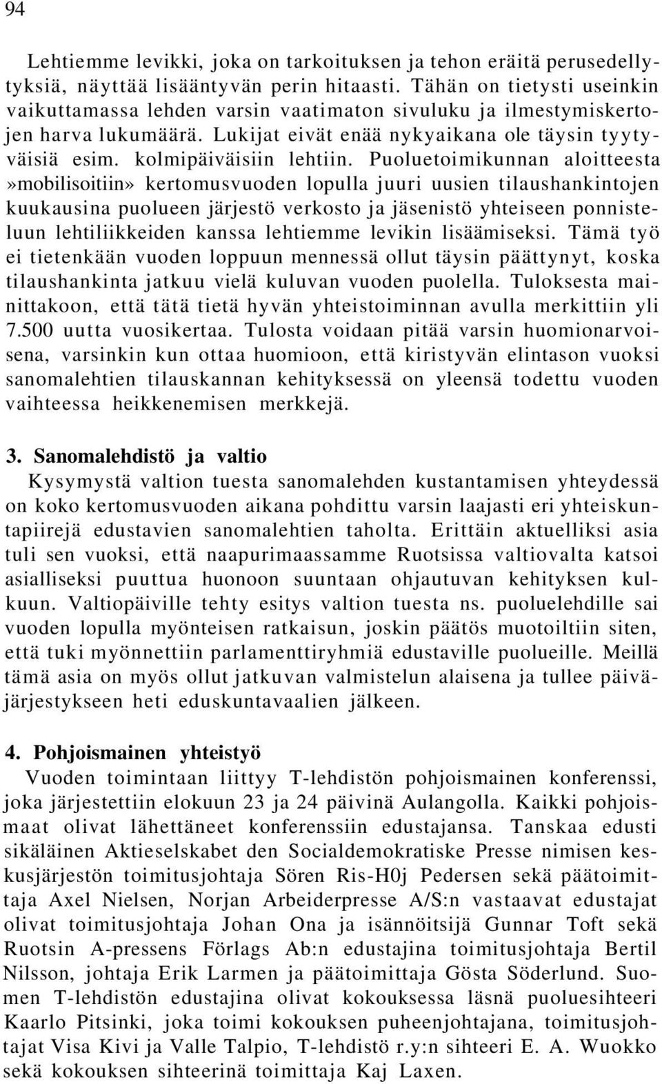 Puoluetoimikunnan aloitteesta»mobilisoitiin» kertomusvuoden lopulla juuri uusien tilaushankintojen kuukausina puolueen järjestö verkosto ja jäsenistö yhteiseen ponnisteluun lehtiliikkeiden kanssa