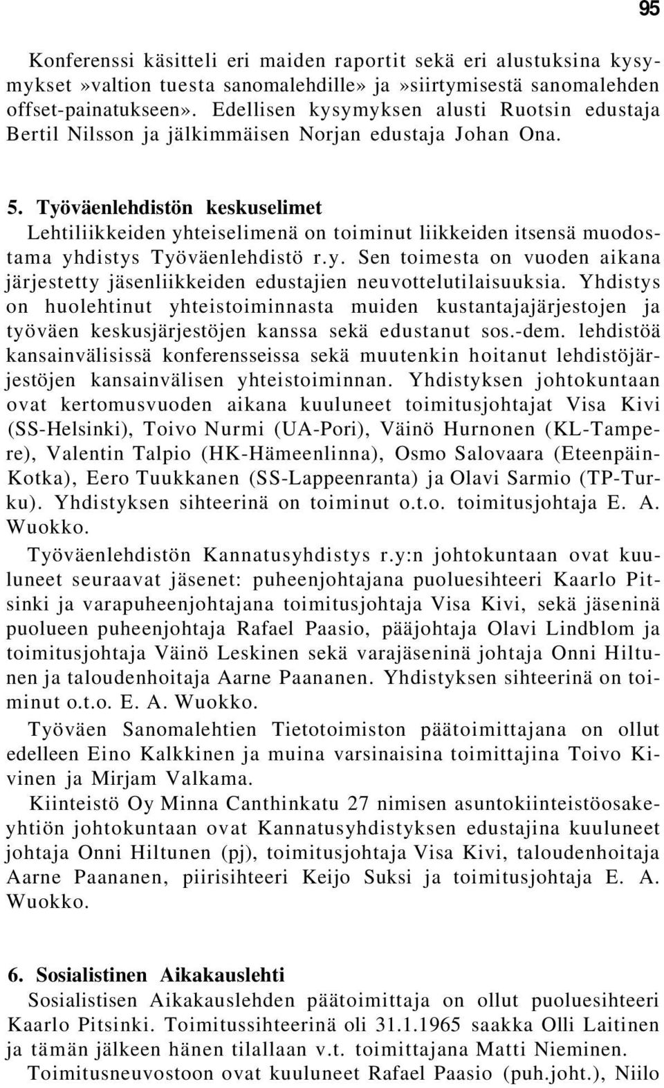 Työväenlehdistön keskuselimet Lehtiliikkeiden yhteiselimenä on toiminut liikkeiden itsensä muodostama yhdistys Työväenlehdistö r.y. Sen toimesta on vuoden aikana järjestetty jäsenliikkeiden edustajien neuvottelutilaisuuksia.