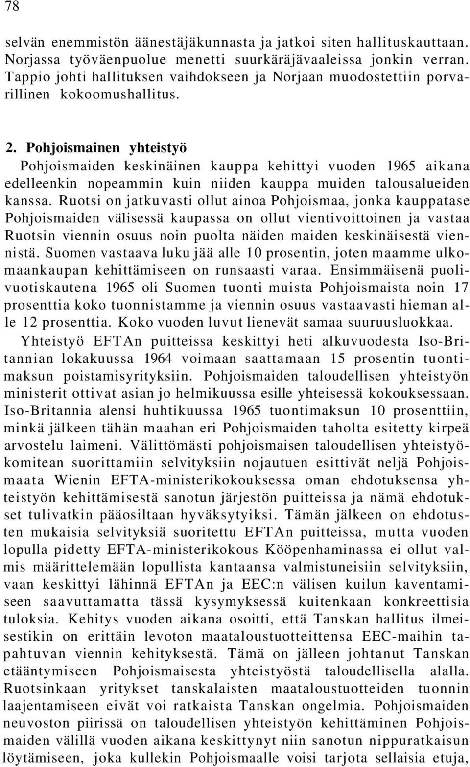 Pohjoismainen yhteistyö Pohjoismaiden keskinäinen kauppa kehittyi vuoden 1965 aikana edelleenkin nopeammin kuin niiden kauppa muiden talousalueiden kanssa.