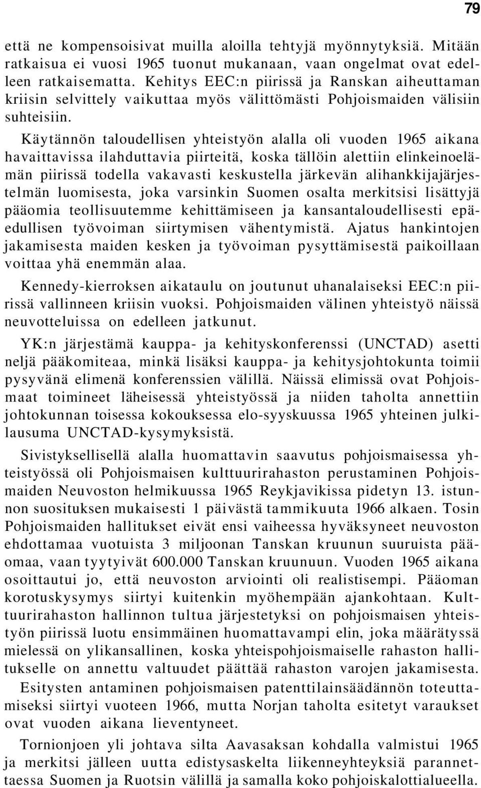 Käytännön taloudellisen yhteistyön alalla oli vuoden 1965 aikana havaittavissa ilahduttavia piirteitä, koska tällöin alettiin elinkeinoelämän piirissä todella vakavasti keskustella järkevän