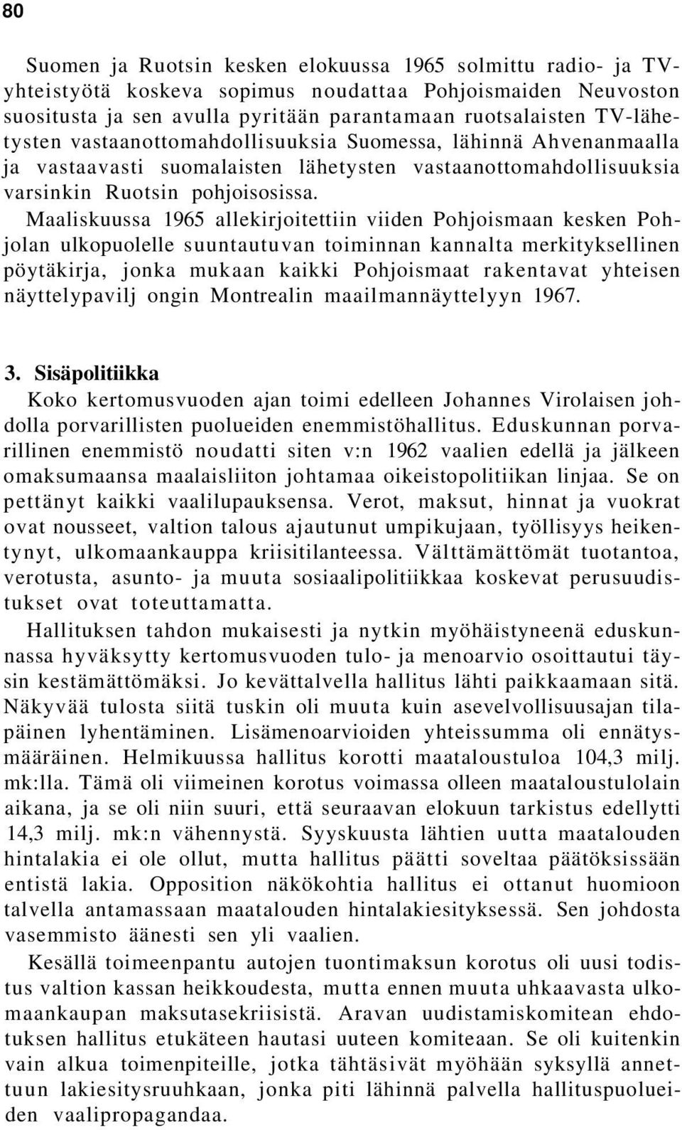 Maaliskuussa 1965 allekirjoitettiin viiden Pohjoismaan kesken Pohjolan ulkopuolelle suuntautuvan toiminnan kannalta merkityksellinen pöytäkirja, jonka mukaan kaikki Pohjoismaat rakentavat yhteisen