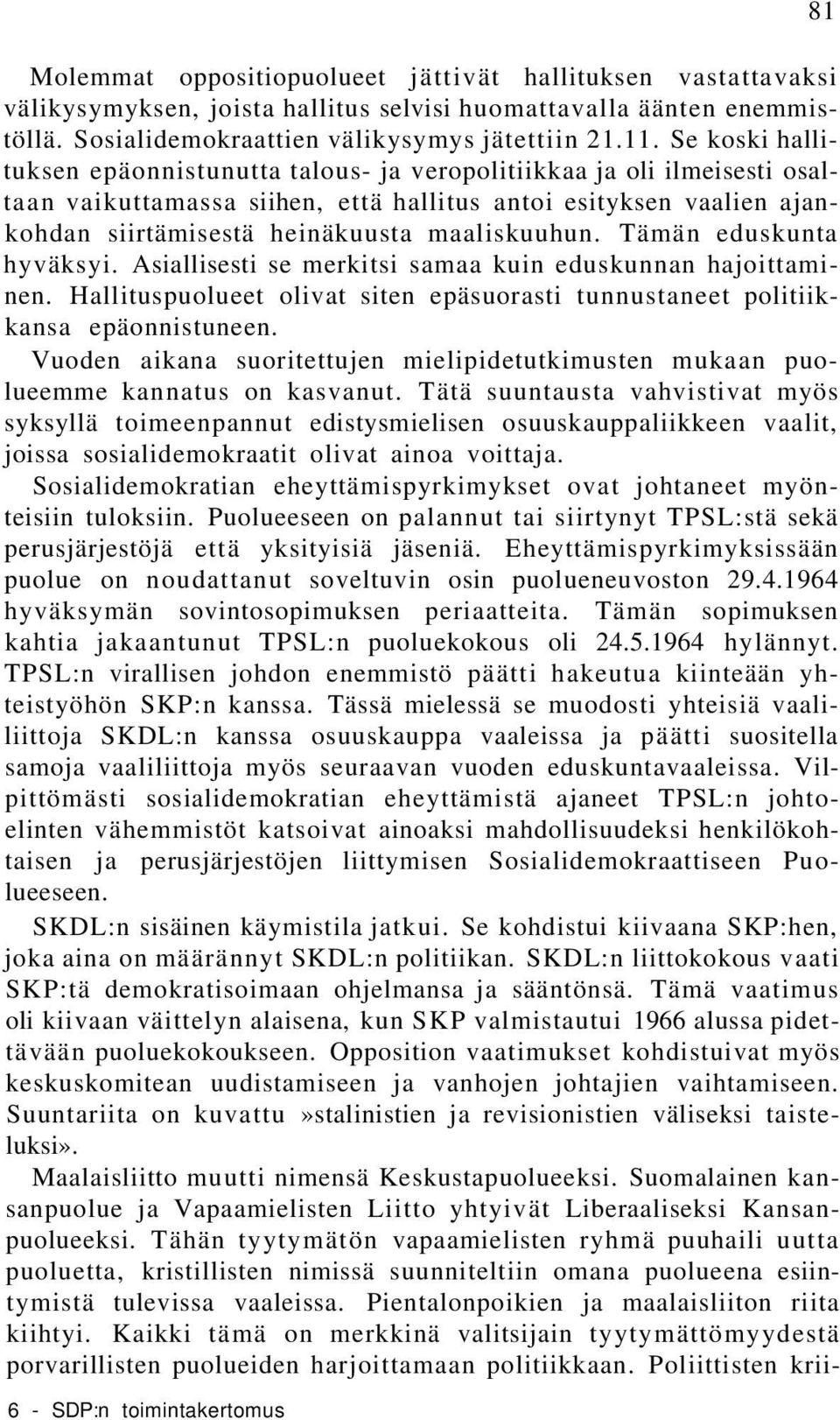 maaliskuuhun. Tämän eduskunta hyväksyi. Asiallisesti se merkitsi samaa kuin eduskunnan hajoittaminen. Hallituspuolueet olivat siten epäsuorasti tunnustaneet politiikkansa epäonnistuneen.