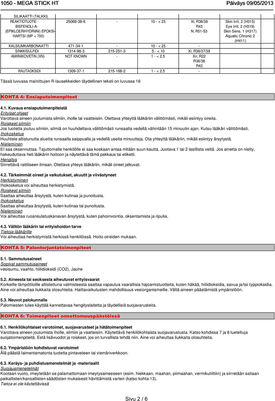 1 (H317) Aquatic Chronic 2 (H411) Tässä luvussa mainittujen R-lausekkeiden täydellinen teksti on luvussa 16 KOHTA 4: Ensiaputoimenpiteet 4.1. Kuvaus ensiaputoimenpiteistä Erityiset ohjeet Varottava aineen joutumista silmiin, iholle tai vaatteisiin.