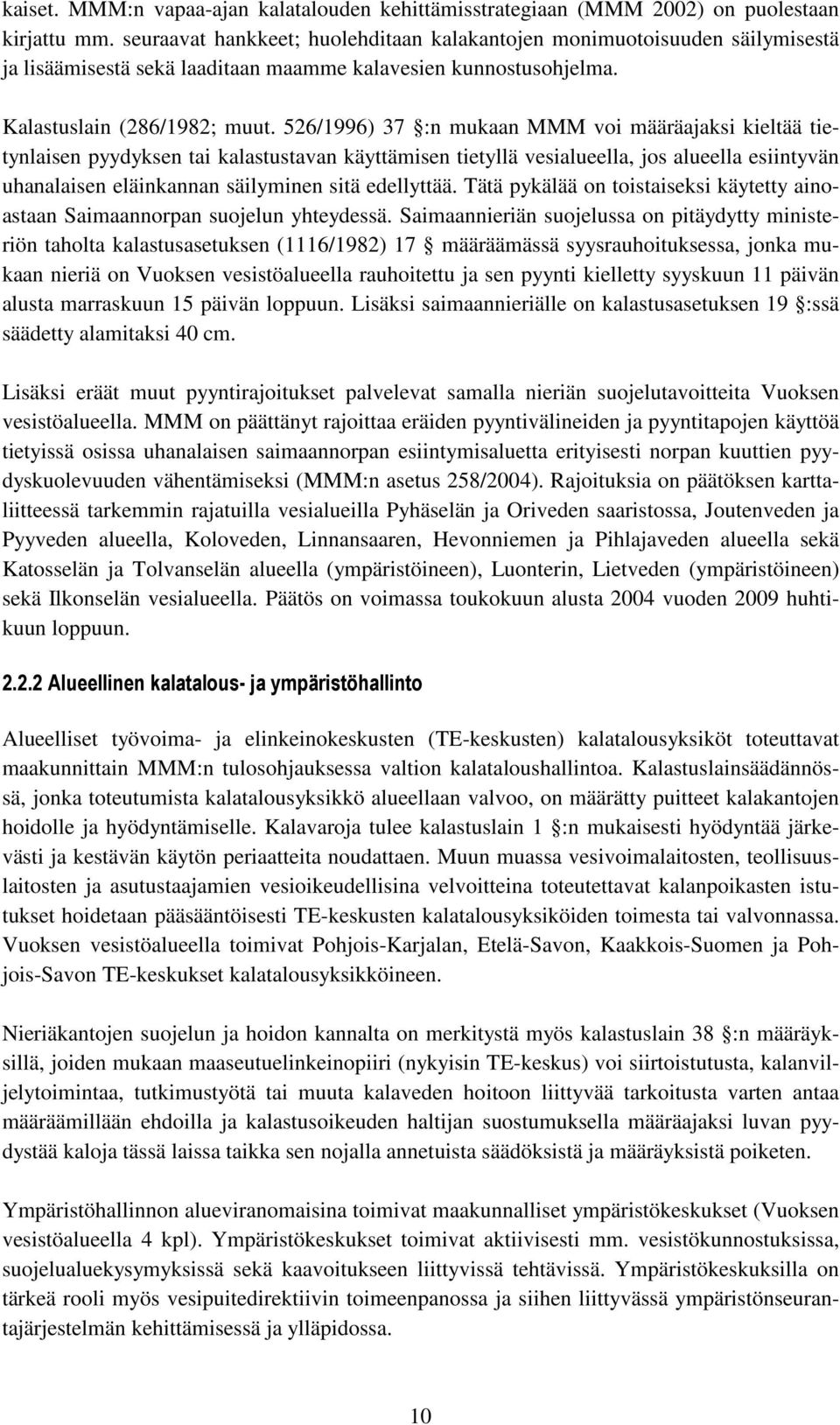 526/1996) 37 :n mukaan MMM voi määräajaksi kieltää tietynlaisen pyydyksen tai kalastustavan käyttämisen tietyllä vesialueella, jos alueella esiintyvän uhanalaisen eläinkannan säilyminen sitä