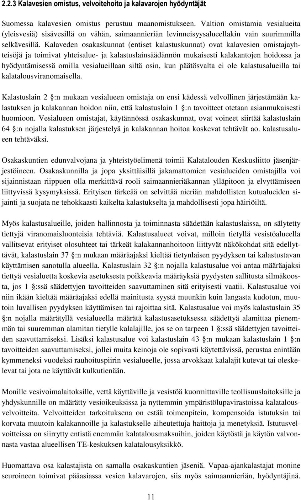 Kalaveden osakaskunnat (entiset kalastuskunnat) ovat kalavesien omistajayhteisöjä ja toimivat yhteisalue- ja kalastuslainsäädännön mukaisesti kalakantojen hoidossa ja hyödyntämisessä omilla