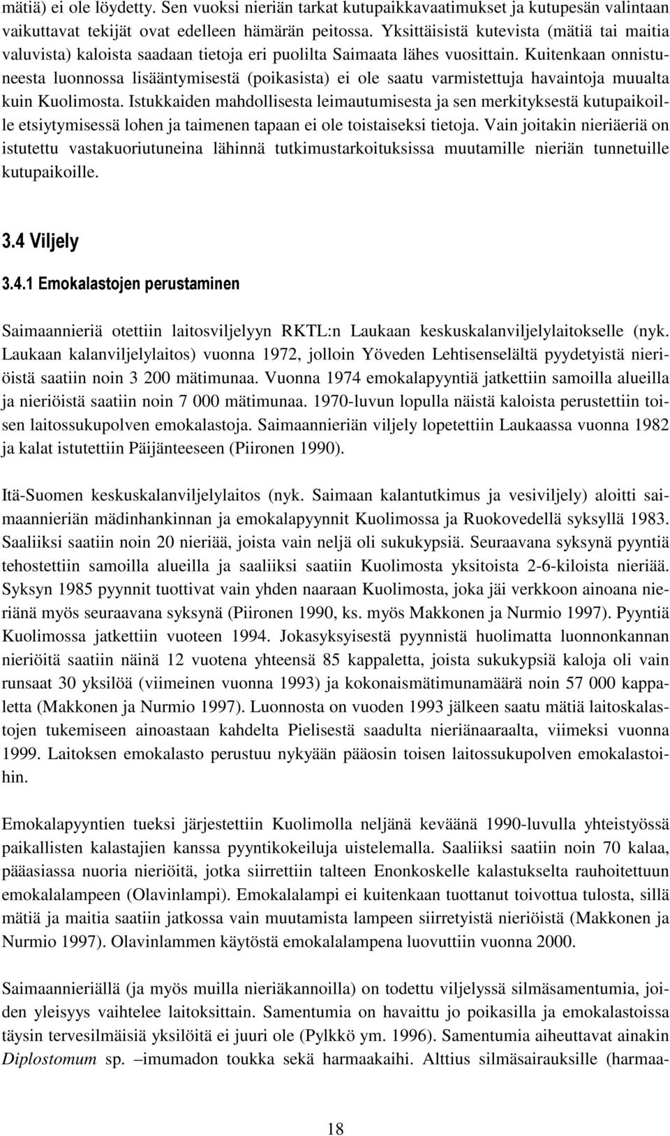 Kuitenkaan onnistuneesta luonnossa lisääntymisestä (poikasista) ei ole saatu varmistettuja havaintoja muualta kuin Kuolimosta.