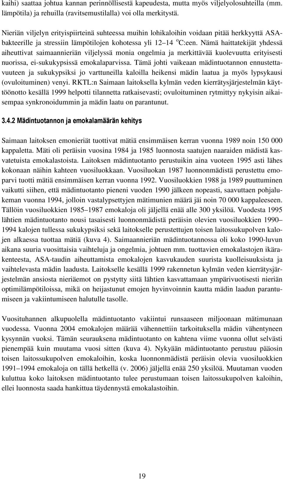 Nämä haittatekijät yhdessä aiheuttivat saimaannieriän viljelyssä monia ongelmia ja merkittävää kuolevuutta erityisesti nuorissa, ei-sukukypsissä emokalaparvissa.