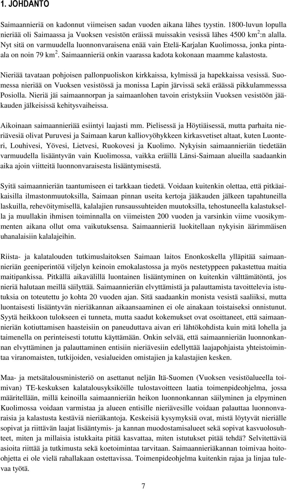 Nieriää tavataan pohjoisen pallonpuoliskon kirkkaissa, kylmissä ja hapekkaissa vesissä. Suomessa nieriää on Vuoksen vesistössä ja monissa Lapin järvissä sekä eräässä pikkulammesssa Posiolla.