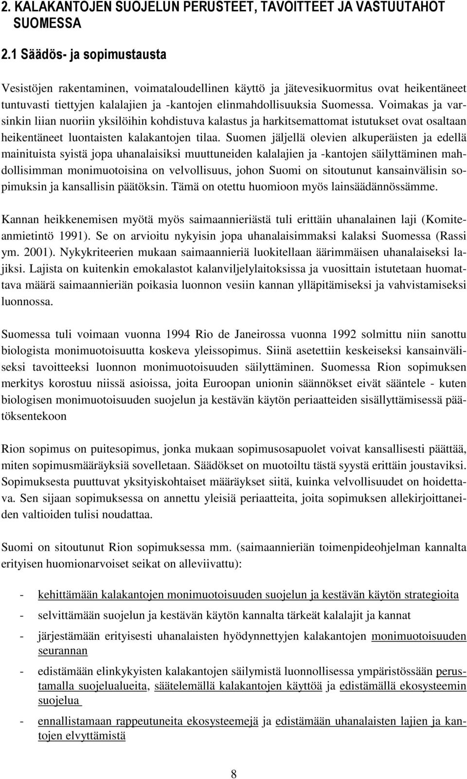 Voimakas ja varsinkin liian nuoriin yksilöihin kohdistuva kalastus ja harkitsemattomat istutukset ovat osaltaan heikentäneet luontaisten kalakantojen tilaa.