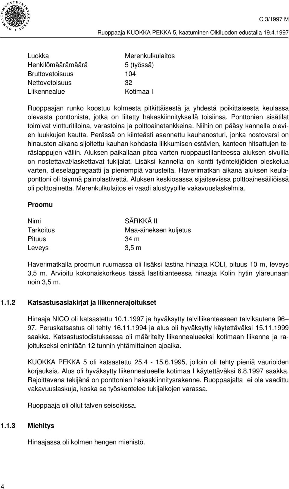 Niihin on pääsy kannella olevien luukkujen kautta.