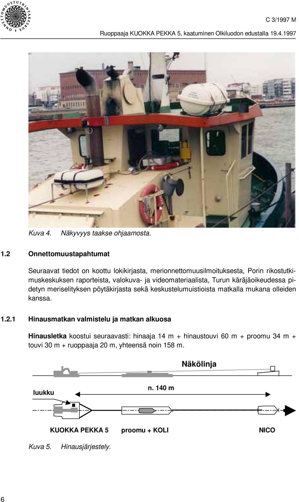 ja videomateriaalista, Turun käräjäoikeudessa pidetyn meriselityksen pöytäkirjasta sekä keskustelumuistioista matkalla mukana olleiden kanssa. 1.2.