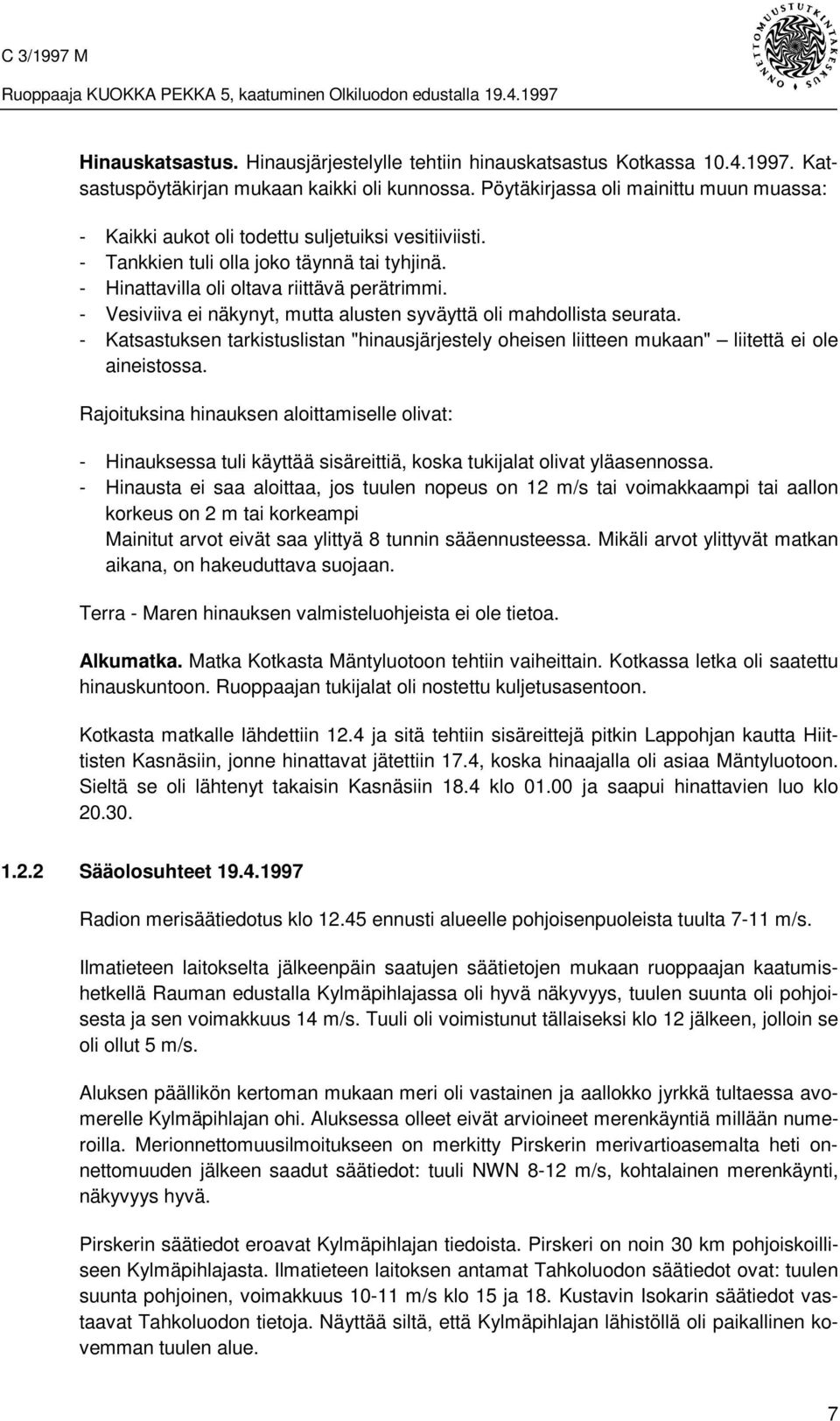 - Vesiviiva ei näkynyt, mutta alusten syväyttä oli mahdollista seurata. - Katsastuksen tarkistuslistan "hinausjärjestely oheisen liitteen mukaan" liitettä ei ole aineistossa.