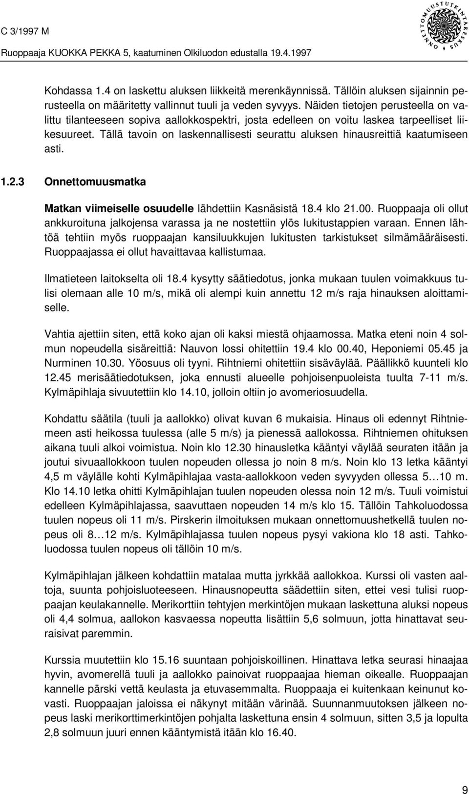Tällä tavoin on laskennallisesti seurattu aluksen hinausreittiä kaatumiseen asti. 1.2.3 Onnettomuusmatka Matkan viimeiselle osuudelle lähdettiin Kasnäsistä 18.4 klo 21.00.