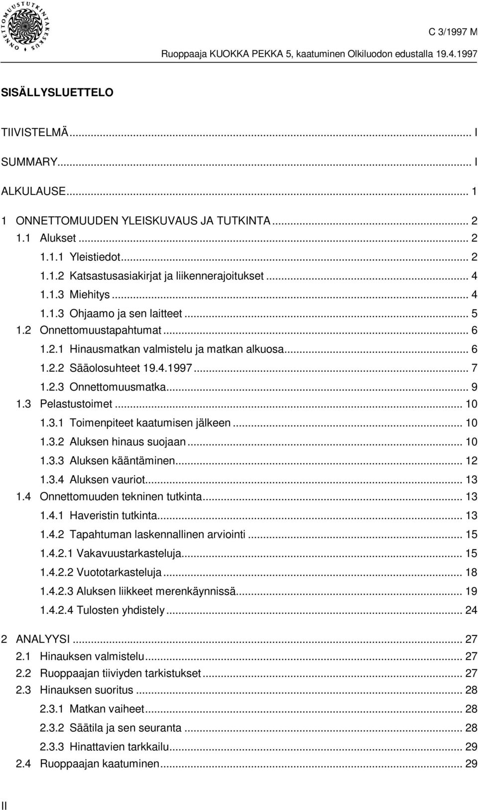 .. 9 1.3 Pelastustoimet... 10 1.3.1 Toimenpiteet kaatumisen jälkeen... 10 1.3.2 Aluksen hinaus suojaan... 10 1.3.3 Aluksen kääntäminen... 12 1.3.4 Aluksen vauriot... 13 1.