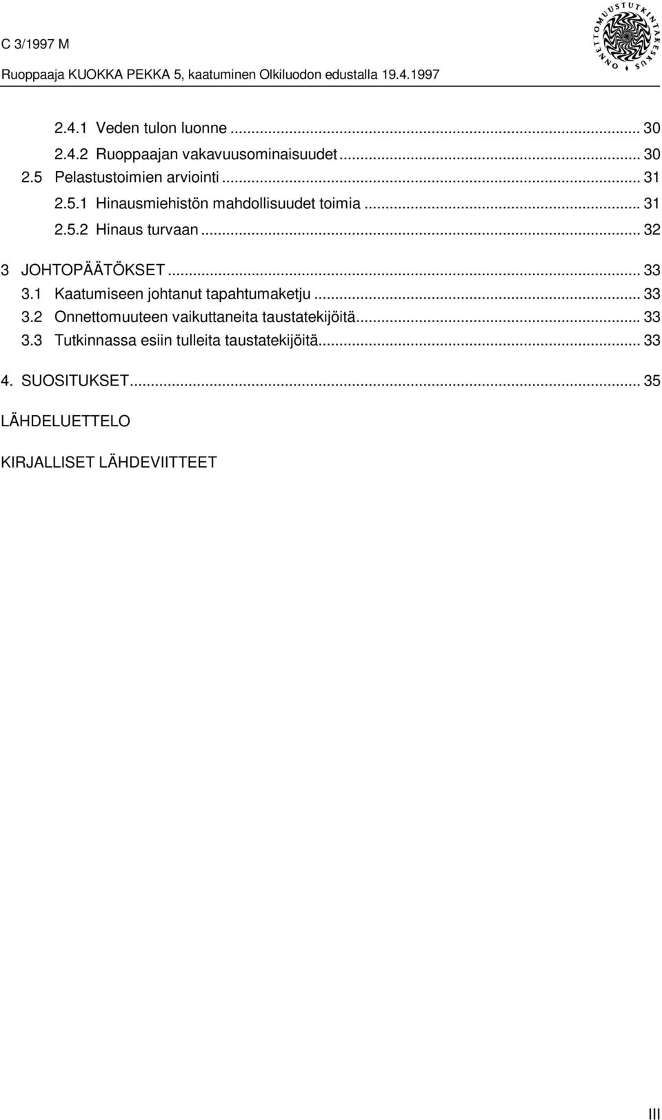 1 Kaatumiseen johtanut tapahtumaketju... 33 3.2 Onnettomuuteen vaikuttaneita taustatekijöitä... 33 3.3 Tutkinnassa esiin tulleita taustatekijöitä.