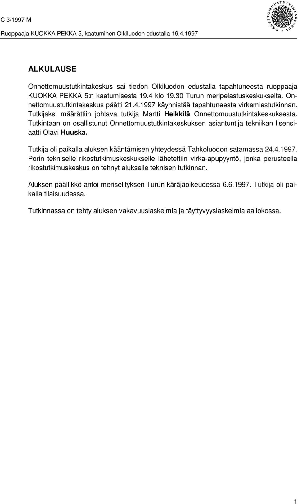 Tutkintaan on osallistunut Onnettomuustutkintakeskuksen asiantuntija tekniikan lisensiaatti Olavi Huuska. Tutkija oli paikalla aluksen kääntämisen yhteydessä Tahkoluodon satamassa 24.4.1997.