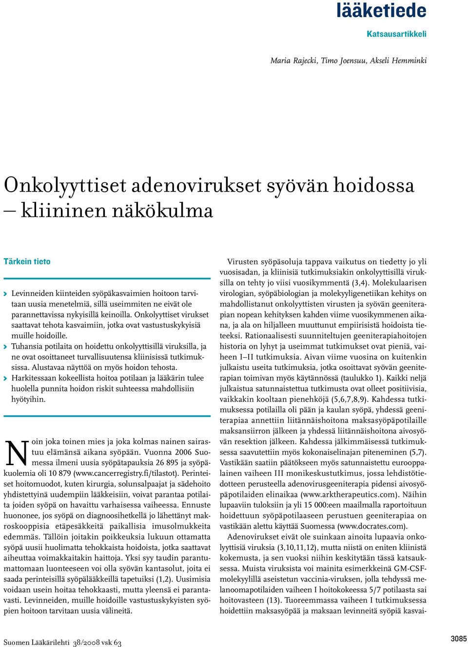 K Tuhansia potilaita on hoidettu onkolyyttisillä viruksilla, ja ne ovat osoittaneet turvallisuutensa kliinisissä tutkimuksissa. Alustavaa näyttöä on myös hoidon tehosta.