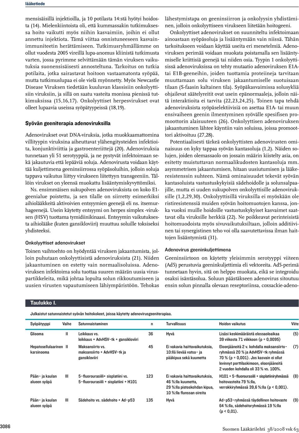 Soluun päästäkseen adenovirus sitoutuu ensin solun pinnalla olevaan reseptoriinsa, coxsackie-adenolääketiede mensisäisillä injektioilla, ja 10 potilasta 14:stä hyötyi hoidosta (14).