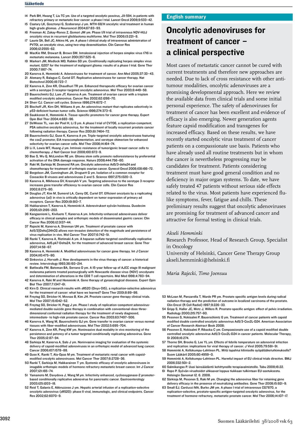 Phase I/II trial of intravenous NDV-HUJ oncolytic virus in recurrent glioblastoma multiforme. Mol Ther 2006;13:221 8. 17 Laurie SA, Bell JC, Atkins HL ym.