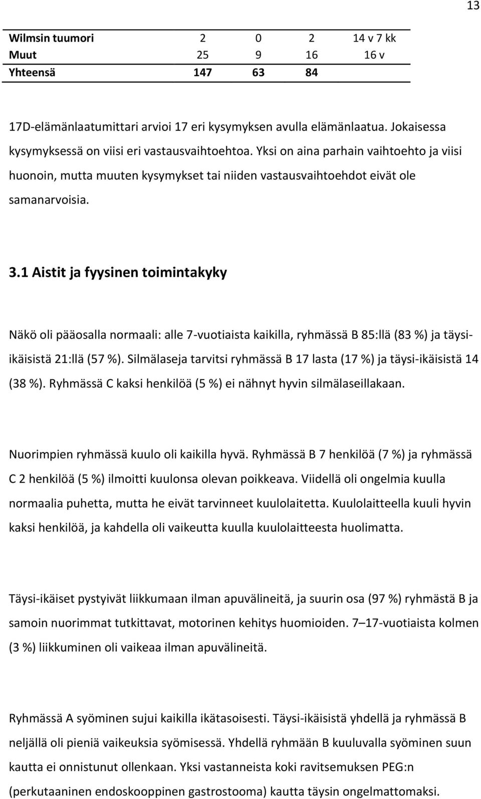 1 Aistit ja fyysinen toimintakyky Näkö oli pääosalla normaali: alle 7-vuotiaista kaikilla, ryhmässä B 85:llä (83 %) ja täysiikäisistä 21:llä (57 %).