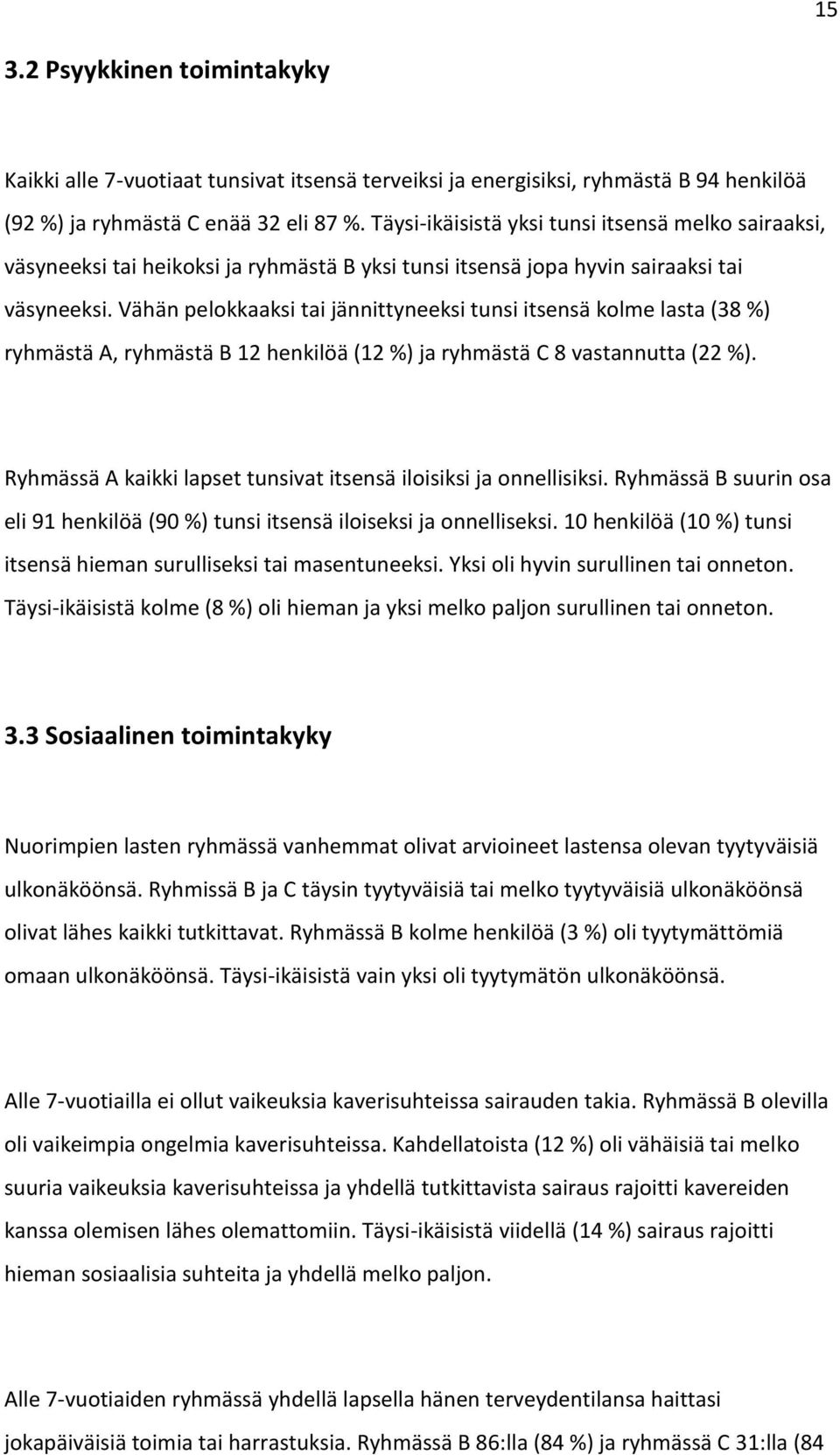 Vähän pelokkaaksi tai jännittyneeksi tunsi itsensä kolme lasta (38 %) ryhmästä A, ryhmästä B 12 henkilöä (12 %) ja ryhmästä C 8 vastannutta (22 %).