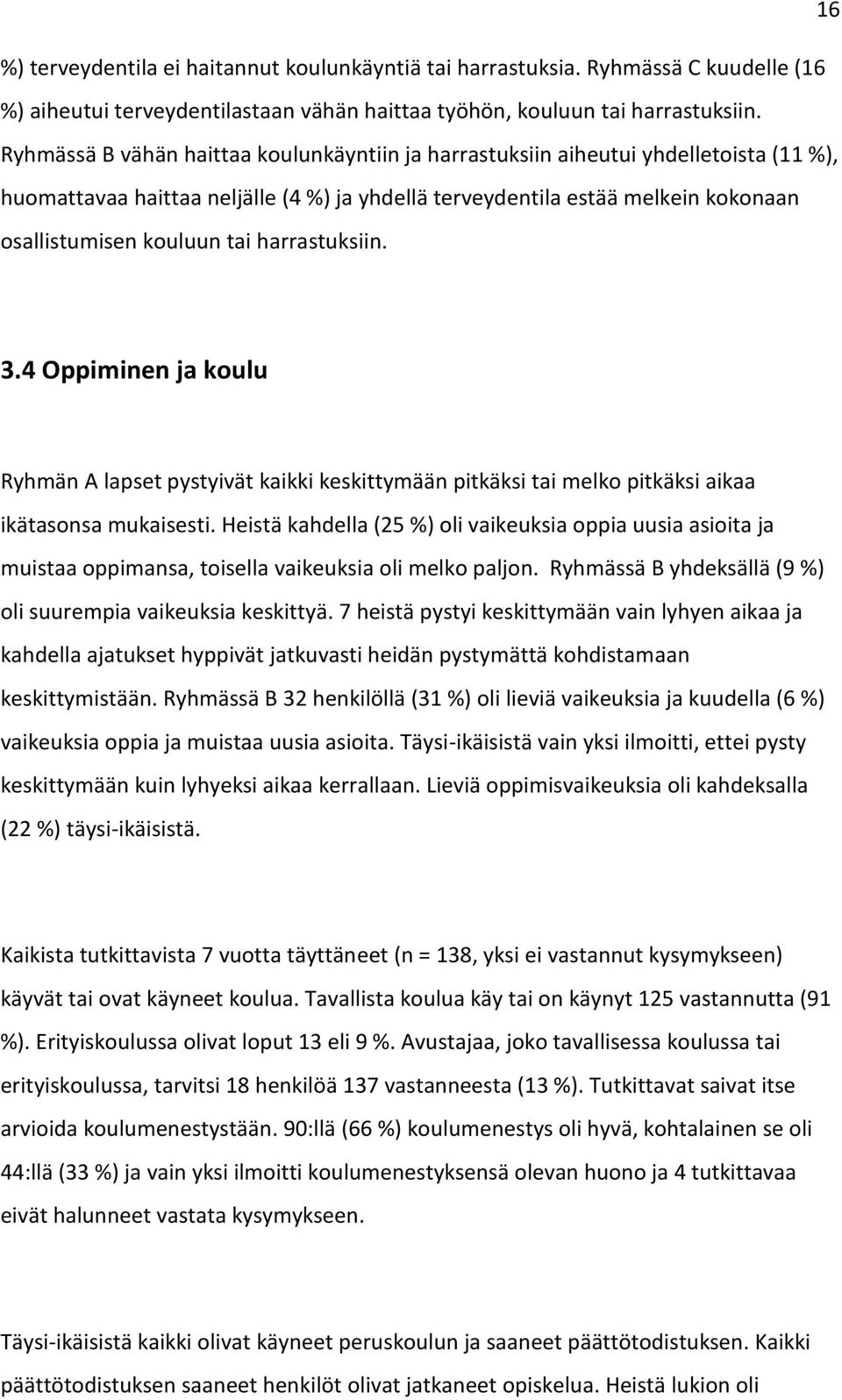 harrastuksiin. 3.4 Oppiminen ja koulu Ryhmän A lapset pystyivät kaikki keskittymään pitkäksi tai melko pitkäksi aikaa ikätasonsa mukaisesti.