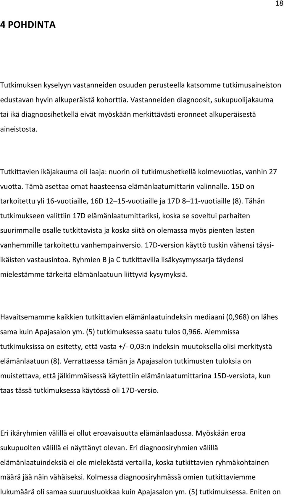Tutkittavien ikäjakauma oli laaja: nuorin oli tutkimushetkellä kolmevuotias, vanhin 27 vuotta. Tämä asettaa omat haasteensa elämänlaatumittarin valinnalle.
