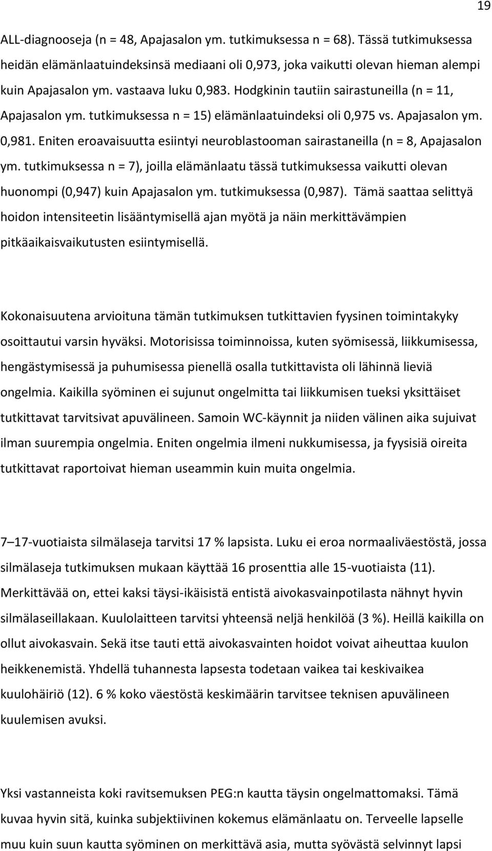 Eniten eroavaisuutta esiintyi neuroblastooman sairastaneilla (n = 8, Apajasalon ym. tutkimuksessa n = 7), joilla elämänlaatu tässä tutkimuksessa vaikutti olevan huonompi (0,947) kuin Apajasalon ym.