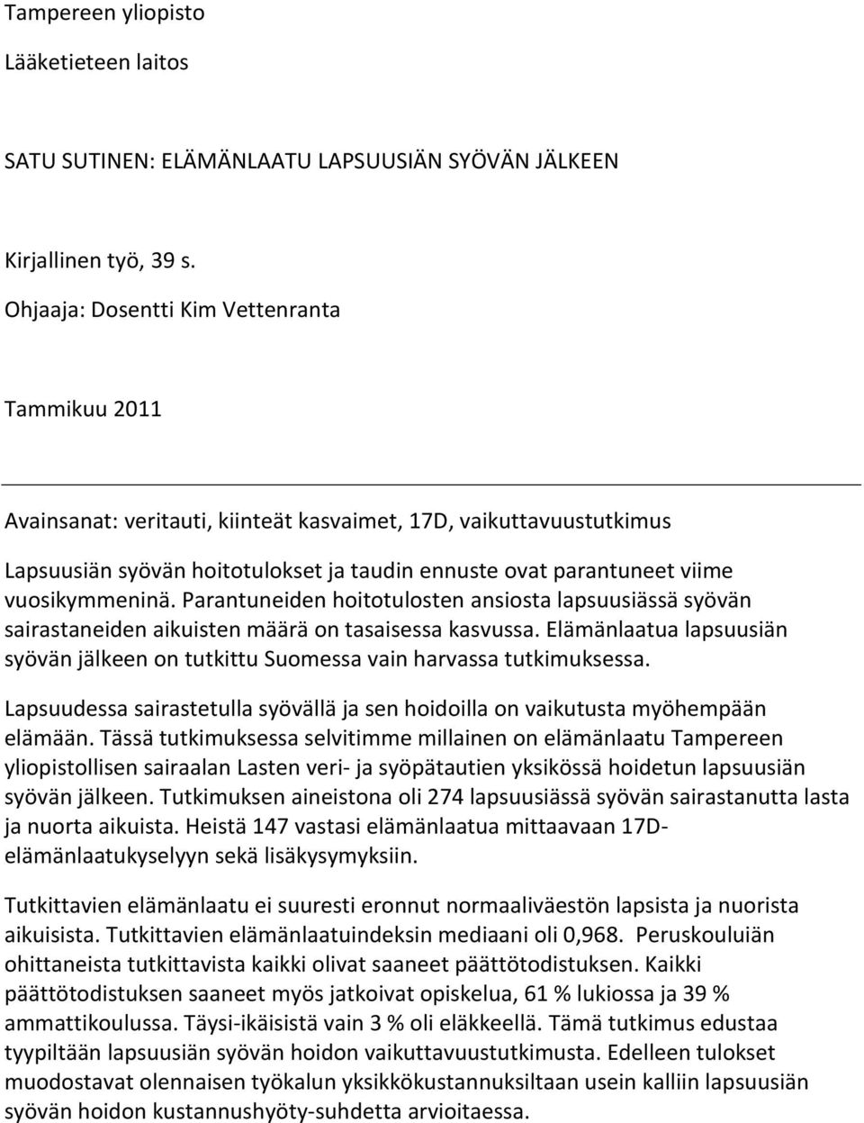 vuosikymmeninä. Parantuneiden hoitotulosten ansiosta lapsuusiässä syövän sairastaneiden aikuisten määrä on tasaisessa kasvussa.