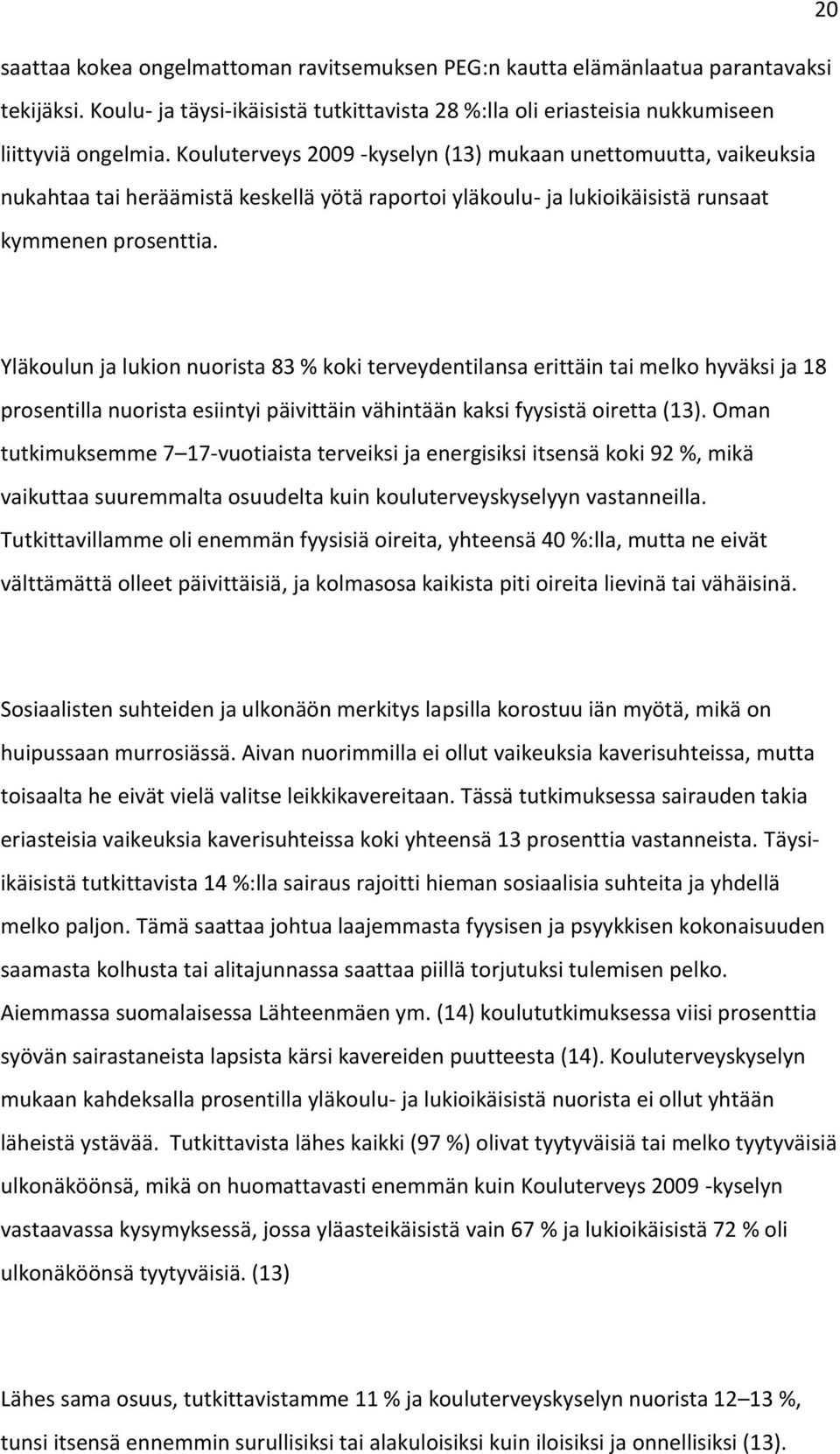 Yläkoulun ja lukion nuorista 83 % koki terveydentilansa erittäin tai melko hyväksi ja 18 prosentilla nuorista esiintyi päivittäin vähintään kaksi fyysistä oiretta (13).