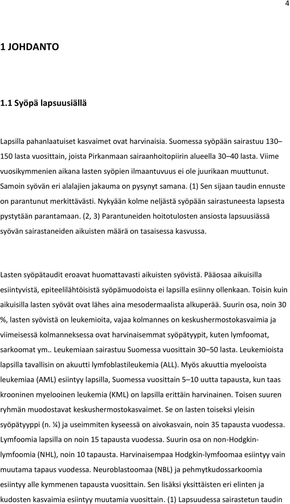Nykyään kolme neljästä syöpään sairastuneesta lapsesta pystytään parantamaan. (2, 3) Parantuneiden hoitotulosten ansiosta lapsuusiässä syövän sairastaneiden aikuisten määrä on tasaisessa kasvussa.
