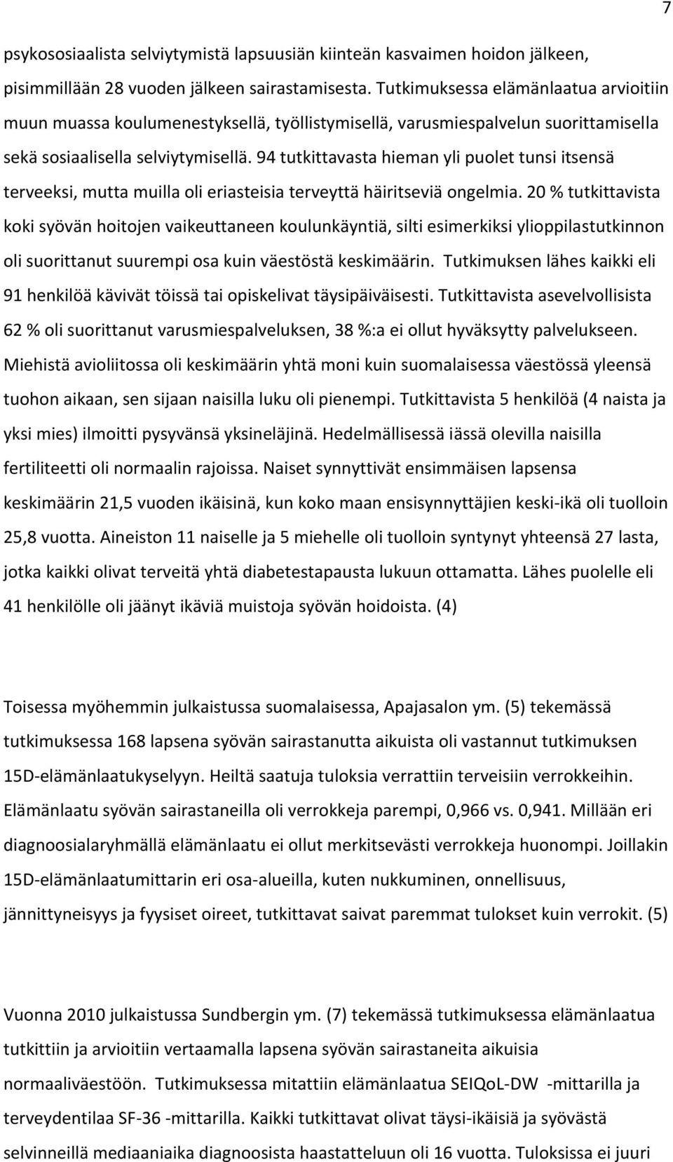 94 tutkittavasta hieman yli puolet tunsi itsensä terveeksi, mutta muilla oli eriasteisia terveyttä häiritseviä ongelmia.