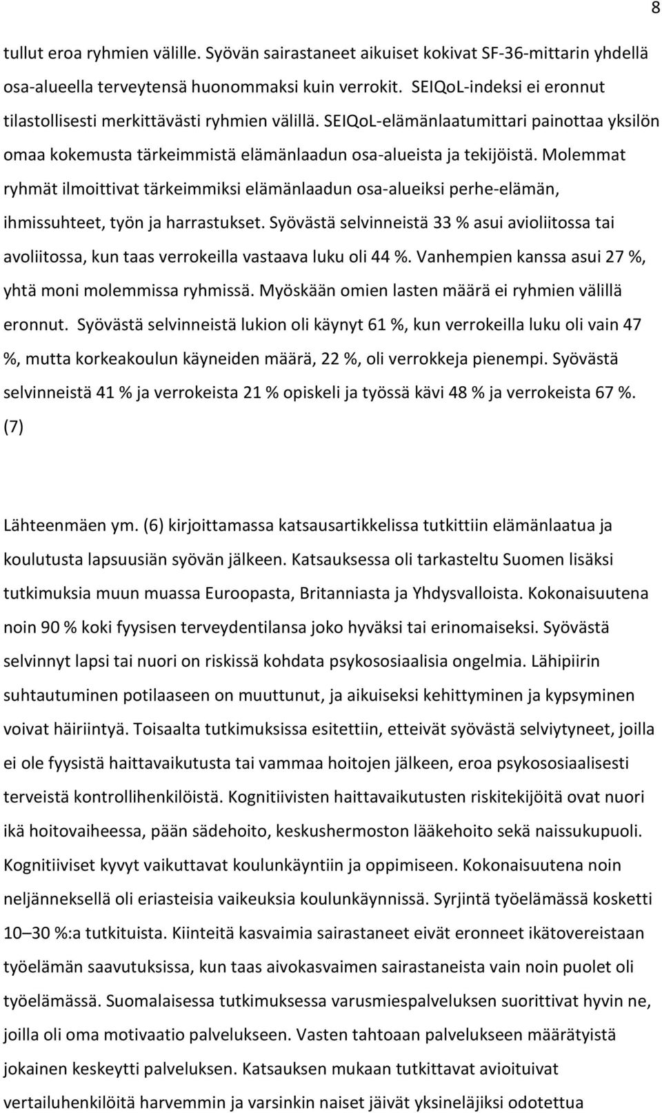 Molemmat ryhmät ilmoittivat tärkeimmiksi elämänlaadun osa-alueiksi perhe-elämän, ihmissuhteet, työn ja harrastukset.