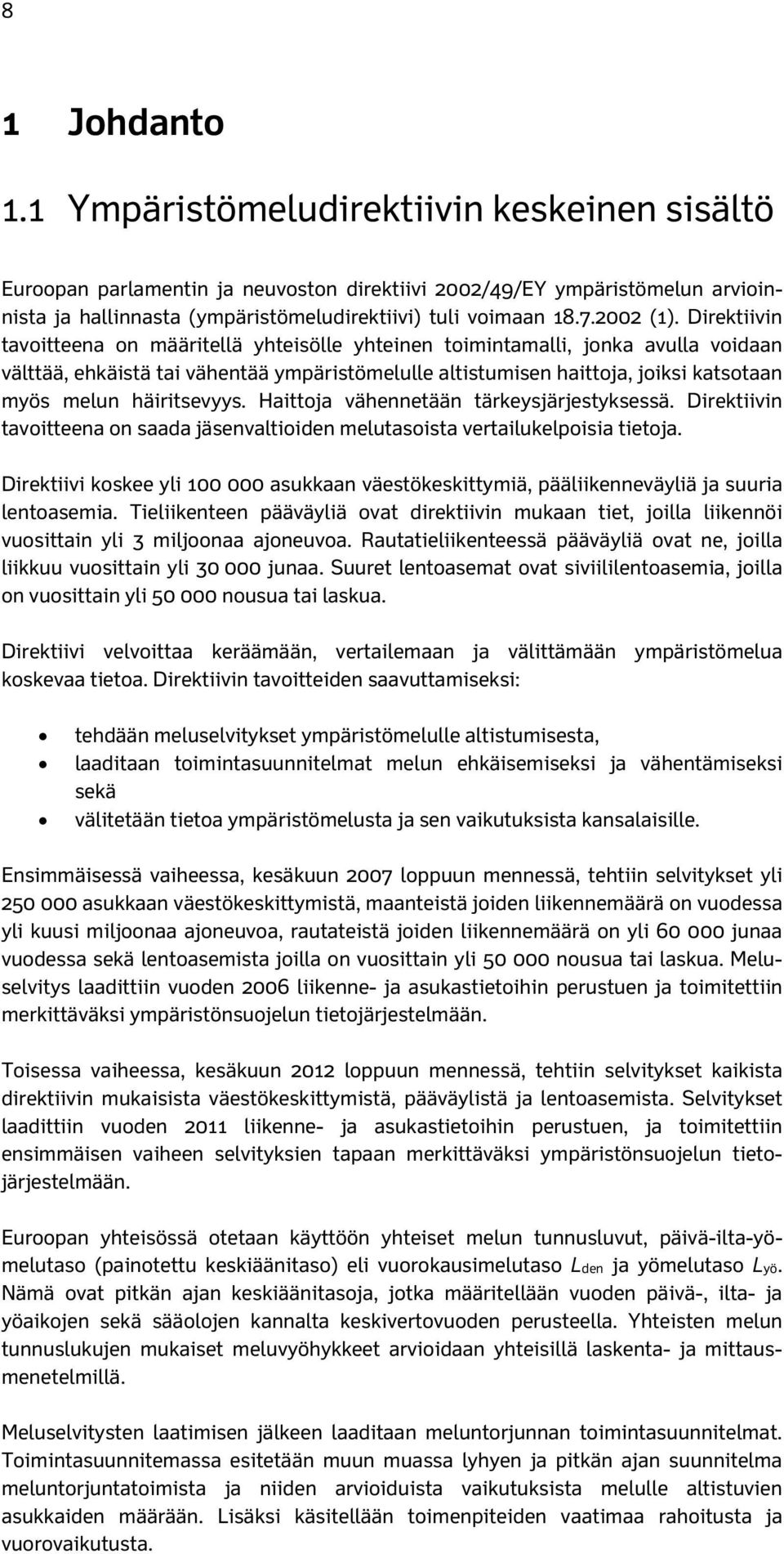 Direktiivin tavoitteena on määritellä yhteisölle yhteinen toimintamalli, jonka avulla voidaan välttää, ehkäistä tai vähentää ympäristömelulle altistumisen haittoja, joiksi katsotaan myös melun