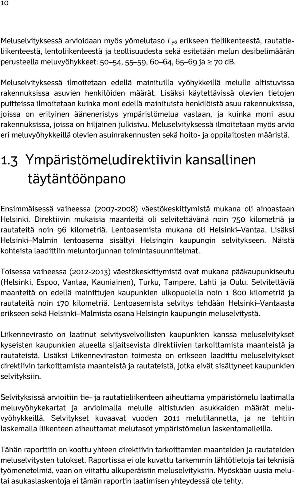 Lisäksi käytettävissä olevien tietojen puitteissa ilmoitetaan kuinka moni edellä mainituista henkilöistä asuu rakennuksissa, joissa on erityinen ääneneristys ympäristömelua vastaan, ja kuinka moni