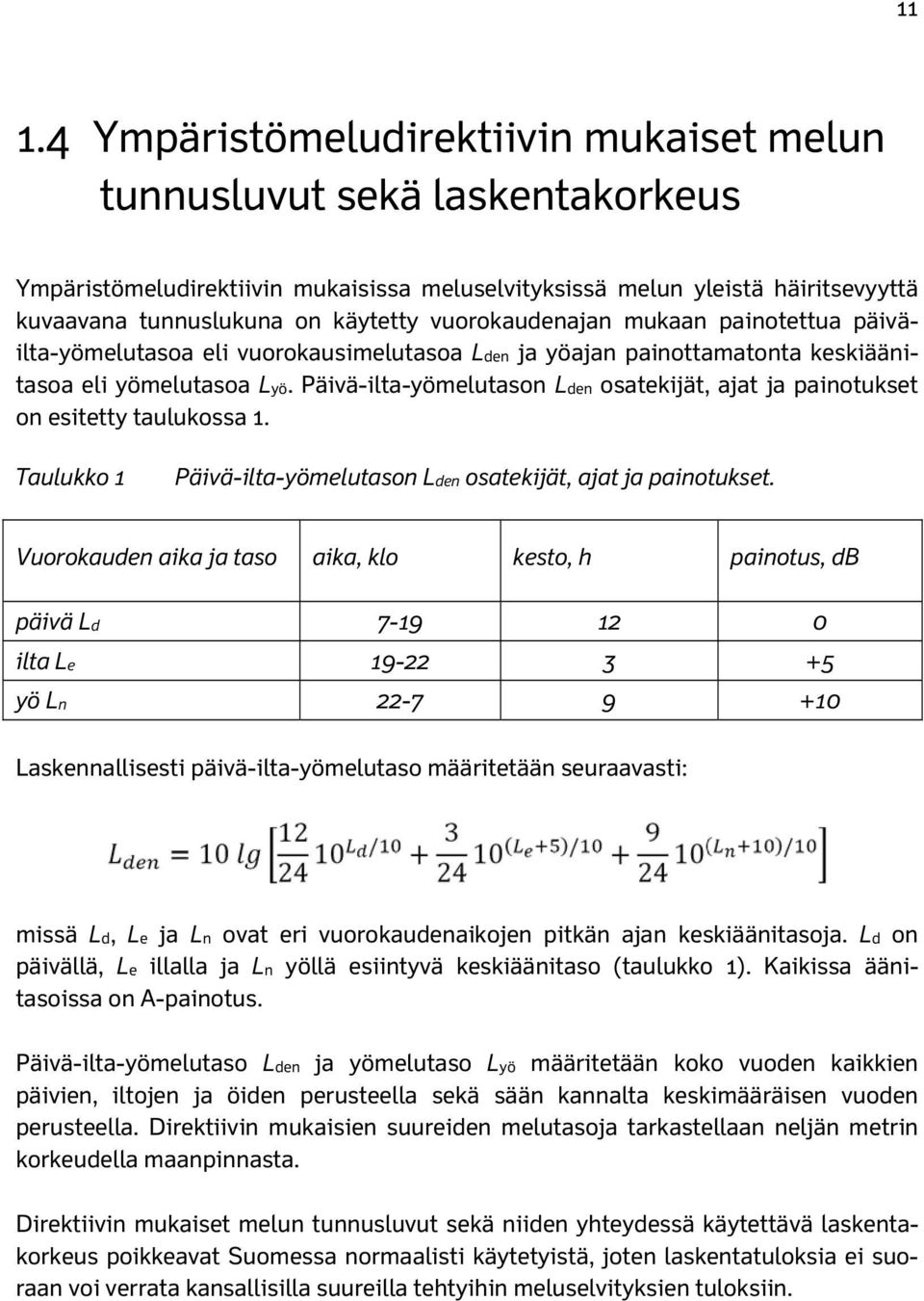 Päivä-ilta-yömelutason Lden osatekijät, ajat ja painotukset on esitetty taulukossa 1. Taulukko 1 Päivä-ilta-yömelutason Lden osatekijät, ajat ja painotukset.