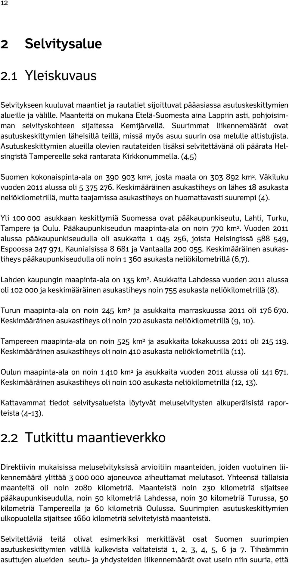 Suurimmat liikennemäärät ovat asutuskeskittymien läheisillä teillä, missä myös asuu suurin osa melulle altistujista.