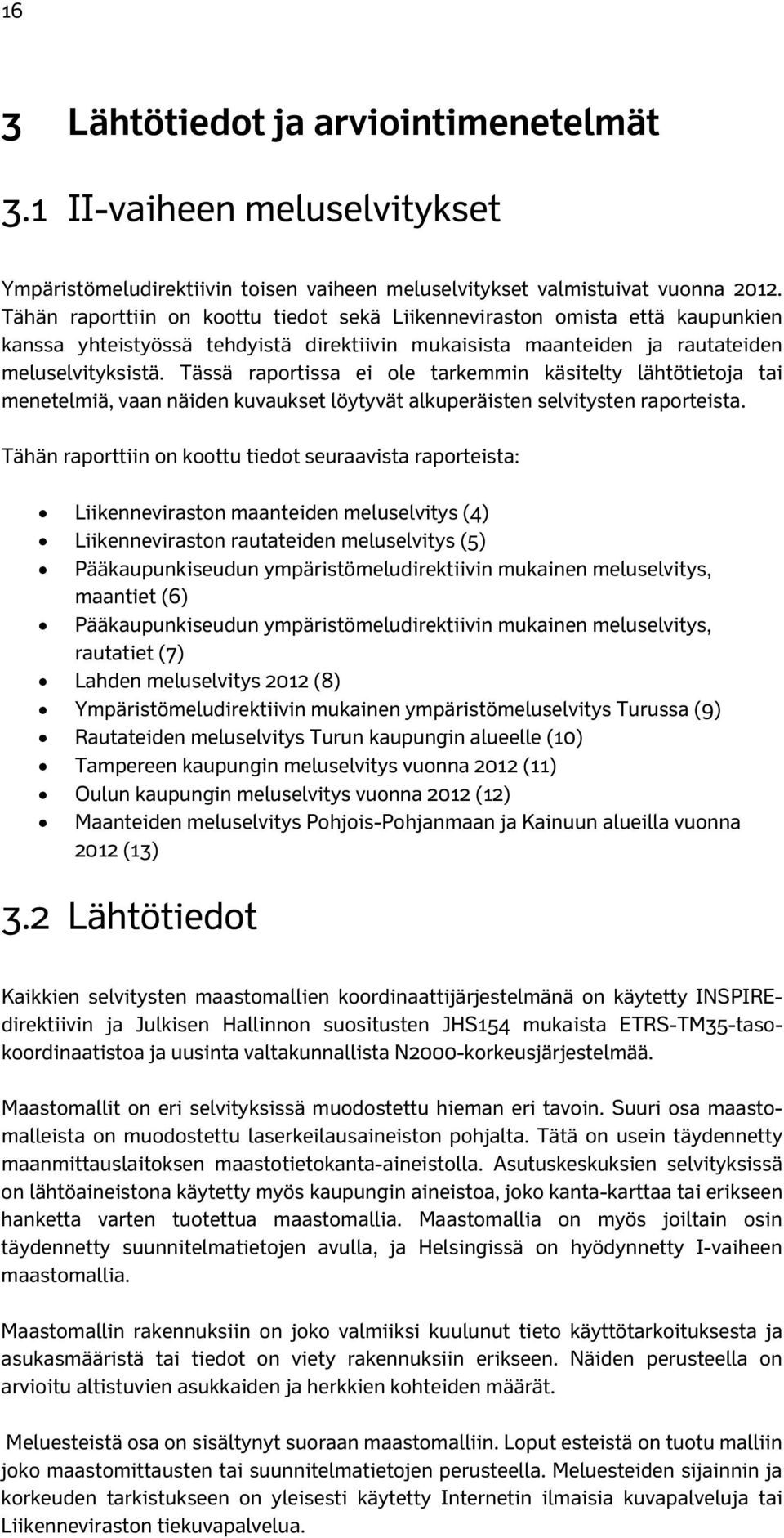 Tässä raportissa ei ole tarkemmin käsitelty lähtötietoja tai menetelmiä, vaan näiden kuvaukset löytyvät alkuperäisten selvitysten raporteista.