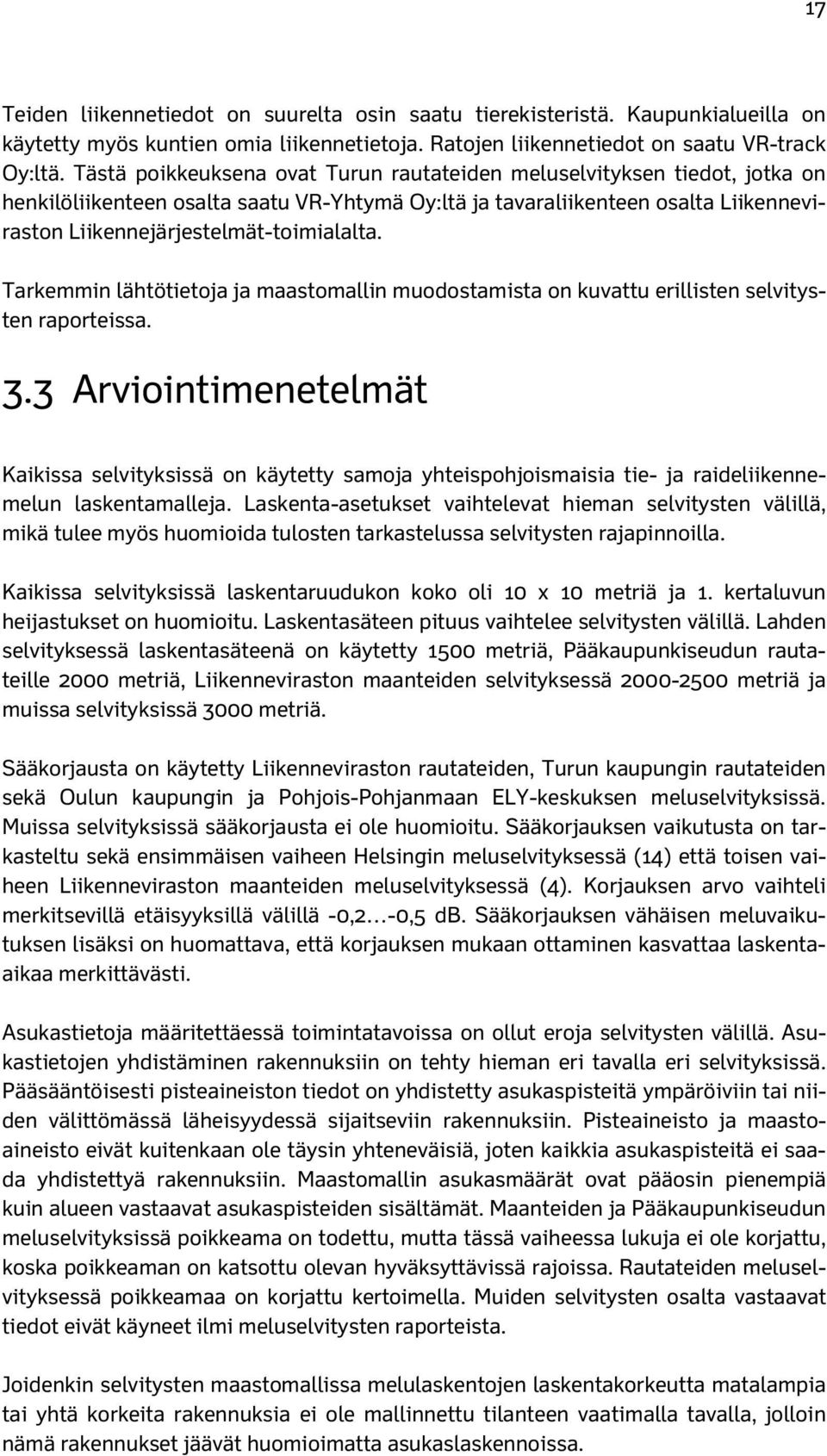 Tarkemmin lähtötietoja ja maastomallin muodostamista on kuvattu erillisten selvitysten raporteissa. 3.