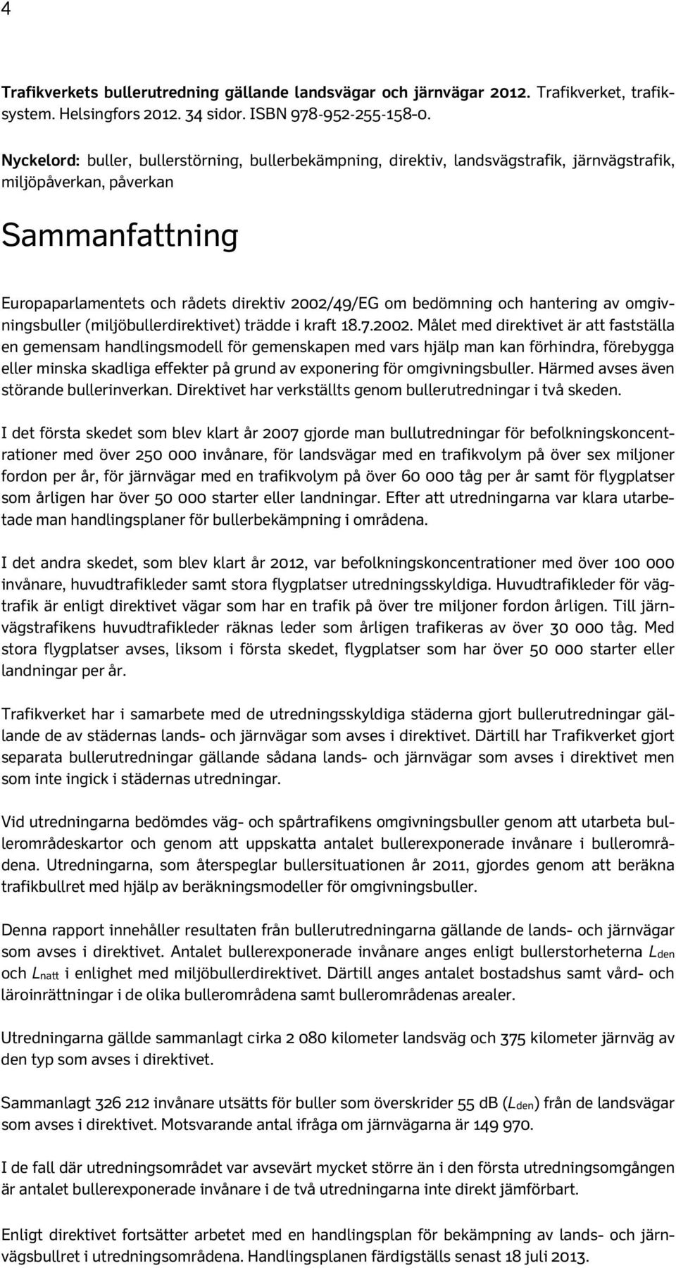 och hantering av omgivningsbuller (miljöbullerdirektivet) trädde i kraft 18.7.2002.