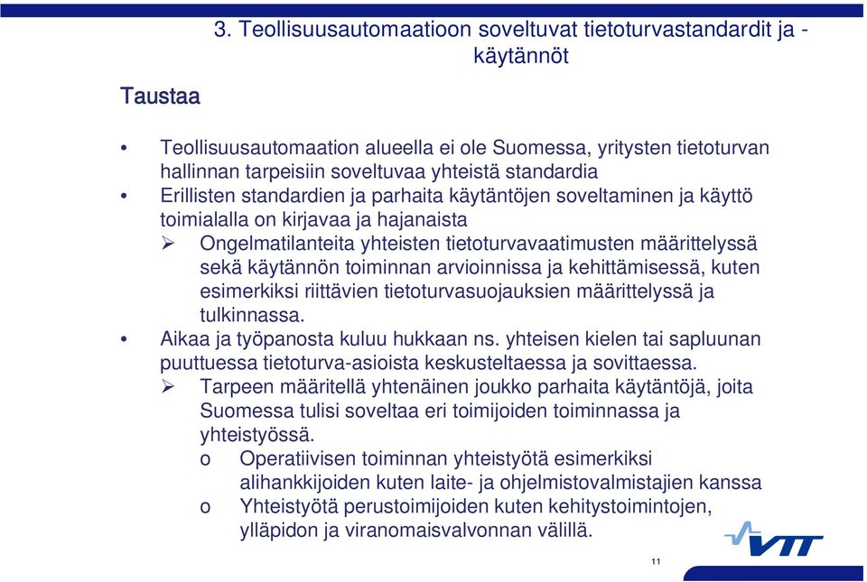 toiminnan arvioinnissa ja kehittämisessä, kuten esimerkiksi riittävien tietoturvasuojauksien määrittelyssä ja tulkinnassa. Aikaa ja työpanosta kuluu hukkaan ns.