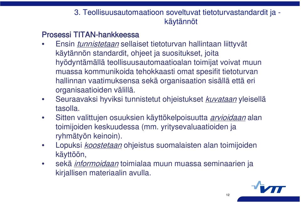 eri organisaatioiden välillä. Seuraavaksi hyviksi tunnistetut ohjeistukset kuvataan yleisellä tasolla. Sitten valittujen osuuksien käyttökelpoisuutta arvioidaan alan toimijoiden keskuudessa (mm.